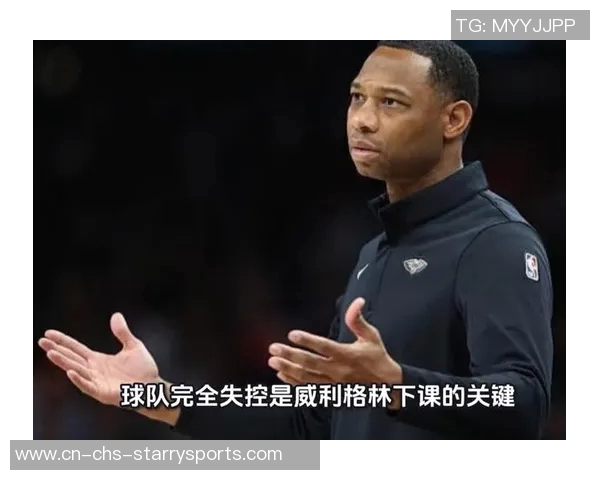 威利格林面临压力鹈鹕主帅职位岌岌可危或需寻求新机会